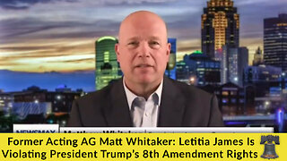 Former Acting AG Matt Whitaker: Letitia James Is Violating President Trump’s 8th Amendment Rights