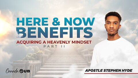 Here & Now Benefits - Acquiring a Heavenly Mindset PART ll | Canada HUB | Apostle Stephen Hyde