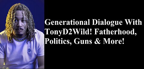 Generational Dialogue With TonyD2Wild! Fatherhood, Politics, Guns & More!