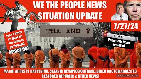 Situation Update 7-27 24 “Arrests, Bird Vax, Satanic Olympics, Biden Doc Arrested, Vt-Intel”