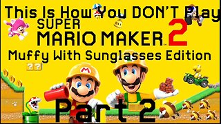 This Is How You DON'T Play Super Mario Maker 2 (Muffy With Sunglasses Edition) Part 2