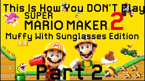This Is How You DON'T Play Super Mario Maker 2 (Muffy With Sunglasses Edition) Part 2