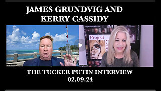 KERRY CASSIDY w/ JAMES GRUNDVIG RE: TUCKER AND PUTIN WHAT WERE SOME KEY TAKE AWAYS?