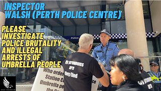INSPECTOR WALSH - PLEASE INVESTIGATE POLICE BRUTALITY AND ILLEGAL ARRESTS OF UMBRELLA PEOPLE