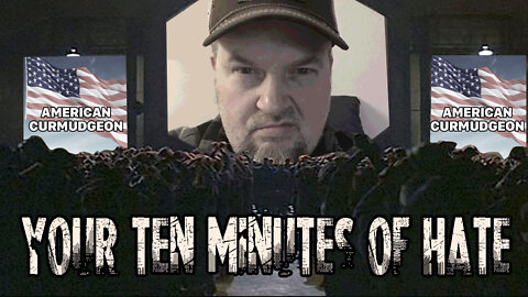 YOUR TEN MINUTES OF HATE : 3-25-2022