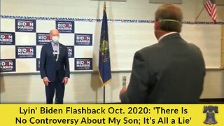 Lyin' Biden Flashback Oct. 2020: 'There Is No Controversy About My Son; It’s All a Lie'