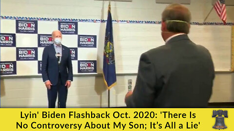 Lyin' Biden Flashback Oct. 2020: 'There Is No Controversy About My Son; It’s All a Lie'