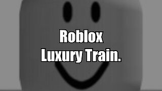 Roblox - Luxury Train.