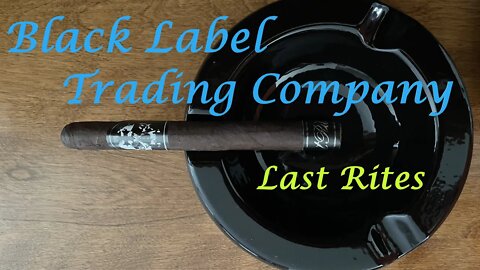 Black Lable Trading Company Last Rites cigar and discussion