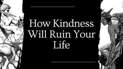 How Kindness Will Ruin Your Life
