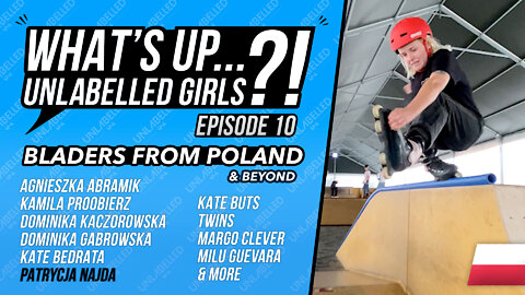What's Up Unlabelled Girls Ep. 10 - Bladers from Poland and beyond