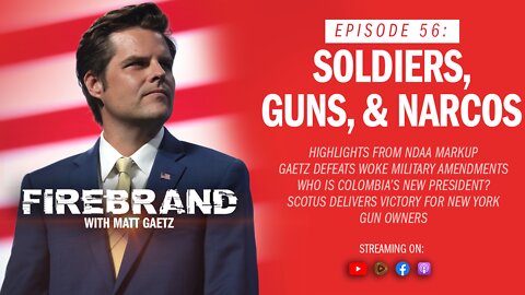 Episode 56 LIVE: Soldiers, Guns, & Narcos – Firebrand with Matt Gaetz