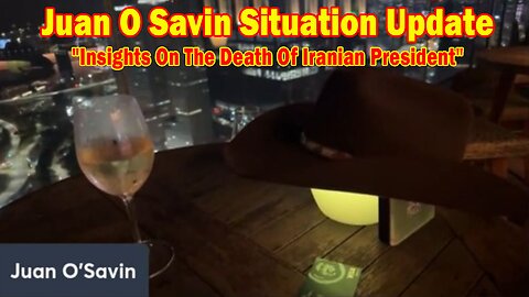 Juan O Savin Situation Update May 22: "Insights On The Death Of Iranian President"