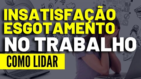 Como Lidar Com Insatisfação no Trabalho