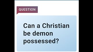Can a Christian be demon possessed? (Bible Study)