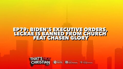 Ep79 | BIDEN's Executive Orders, LECRAE Is Banned From Church feat CHASEN GLORY