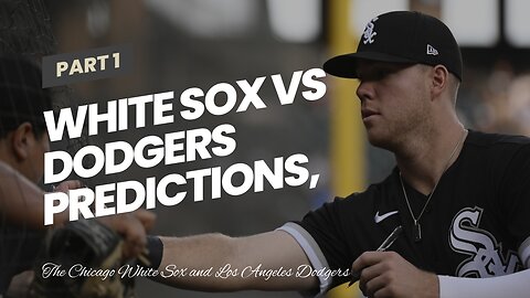 White Sox vs Dodgers Predictions, Picks, Odds: Grove Finds Great Matchup Against ChiSox