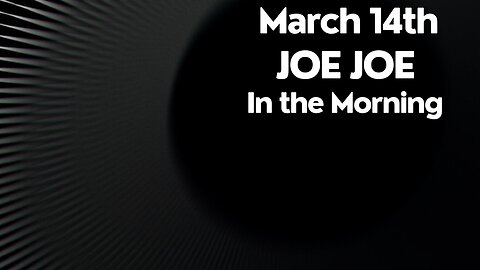 Joe Joe in the Morning March 14th