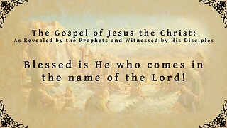 The Gospel of Jesus the Christ - Blessed is He who comes in the name of the Lord!