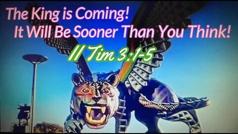 Rapture Watch! The King is Coming! It May Be Sooner Than You Think! II Tim 3:1-5
