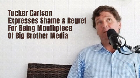Tucker Carlson Expresses Shame & Regret For Being Mouthpiece Of Big Brother Media