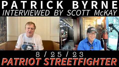 Scott McKay Interviews Patrick Byrne — The Man Who Gave Trump His Options [Including (the Declined) Military Intervention] Post Stolen Election 2020! | Patriot Streetfighter (8/25/23)