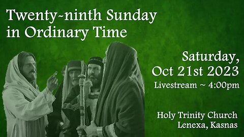Twenty-ninth Sunday in Ordinary Time :: Saturday, Oct 21st 2023 4:00pm