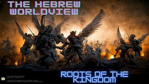 The Hebrew Worldview, Ep 16: Roots of the Kingdom