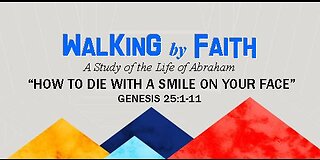 +87 WALKING BY FAITH, Series Final: How To Die With A Smile..., Genesis 25:1-11