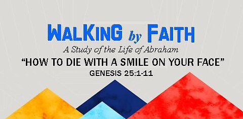 +87 WALKING BY FAITH, Series Final: How To Die With A Smile..., Genesis 25:1-11