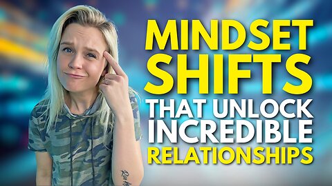 7 Thoughts Holding You Back From Great Relationships (& The Mindset Shifts To CHANGE This)