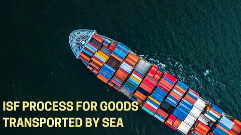 What Is The ISF Process For Goods Transported By Sea?