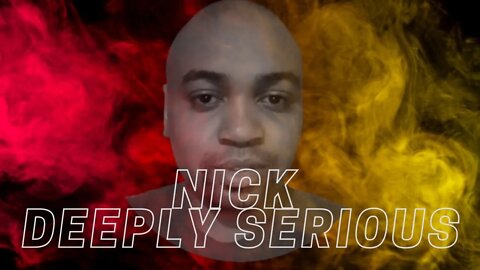 Nick: Deeply Serious