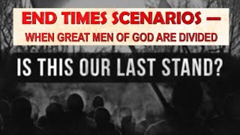 End Times Scenarios — When Great Men of God are Divided