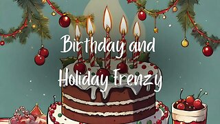 Birthday and Holiday Frenzy