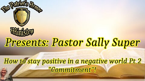 Pastor Sally-Staying positive in a negative world Pt 2 – “Commitment”