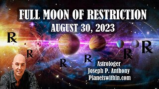 Full Moon of Restriction! August 30, 2023-Astrologer Joseph P. Anthony