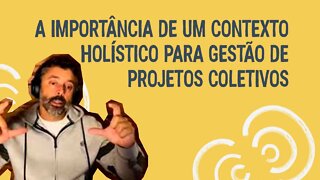 A importância de um Contexto Holístico para gestão de projetos coletivos