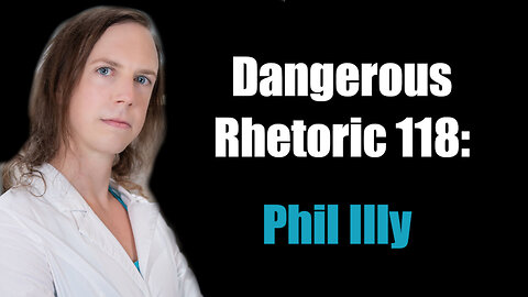 Dangerous Rhetoric 118: Phil Illy