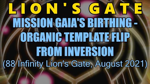Mission Gaia's Birthing, Organic Template Flip From Inversion (88 Infinity Lion's Gate, August 2021)