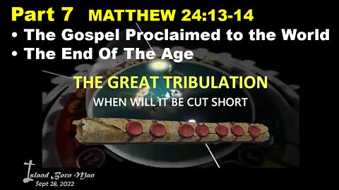 PART 7 – MATTHEW 24:13-14 – THE GOSPEL PROCLAIMED TO THE WHOLE WORLD AND THE END OF THE AGE