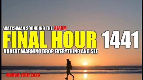 FINAL HOUR 1441 - URGENT WARNING DROP EVERYTHING AND SEE - WATCHMAN SOUNDING THE ALARM