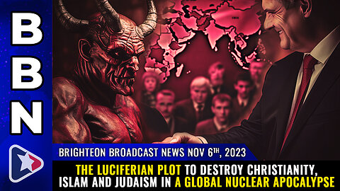 BBN, Nov 6, 2023 - The Luciferian plot to destroy Christianity, Islam and Judaism...
