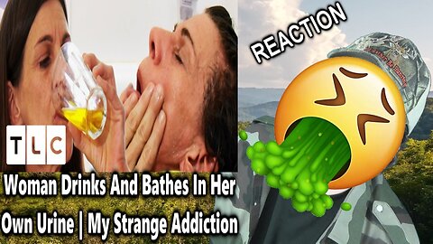 Woman Drinks And Bathes In Her Own Urine - My Strange Addiction (TLC UK) - Reaction! (BBT)