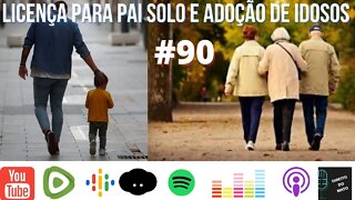 #90 LICENÇA PARA PAI SOLO E ADOÇÃO DE IDOSOS!