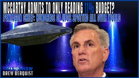 McCarthy Admits To Only Reading 11% of Budget | Pentagon Admits We Have UFO Problem | Ep 567