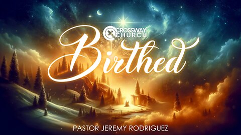 Birthed | Pastor Jeremy Rodriguez | Sunday December 9th 2023