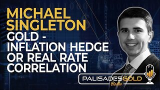 Michael Singleton: Gold - Inflation Hedge or Real Rate Correlation