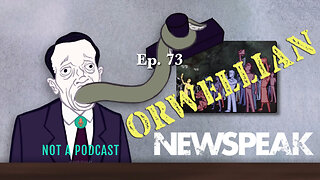 Ep 73 Orwellian Newspeak - NOT A PODCAST