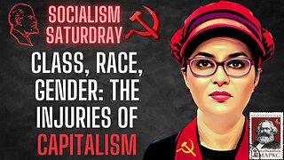 SOCIALISM SATURDAY: Class, Race, and Gender - The Injuries of Capitalism